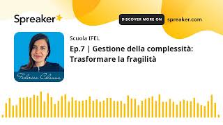 Ep7  Gestione della complessità Trasformare la fragilità [upl. by Nagear]