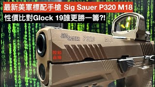 最新一代美軍標配手槍 Sig Sauer P320 M18 性價比對 Glock 19 誰更勝一籌？！ 開箱，測試， 評估， 上紅點，小升級【陀枪食神 Armed Foodie】 [upl. by Leyes]