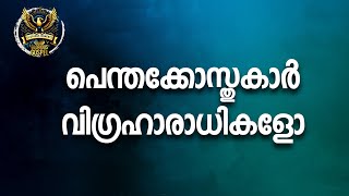 0240 പെന്തക്കോസുകാർ വിഗ്രഹ ആരാധികളാണ് Pentecostals are idolaters [upl. by Ailam747]