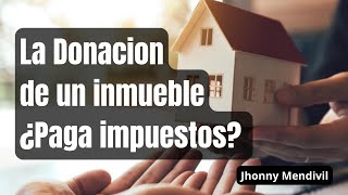 La donacion de inmuebles ¿paga algun impuesto [upl. by Gamin337]