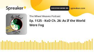 Ep 1125  KoD Ch 26 As If the World Were Fog [upl. by Ever]