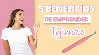 5 Beneficios de emprender vendiendo tus productos tejidos [upl. by Tikna]