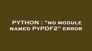 PYTHON  quotno module named PyPDF2quot error [upl. by Sidell361]