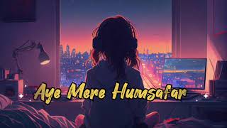 Aye Mere Humsafar Slowed Reverb LoFi Song [upl. by Antone]