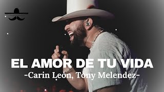 LETRA Carin León  El Amor De Tu Vida ft Tony Melendez OFICIAL [upl. by Lunneta]