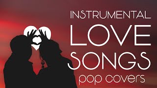 Instrumental Love Songs  Romantic Pop Covers  Background Music [upl. by Sirromaj]