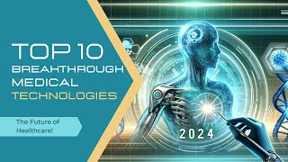 Top 10 Breakthrough Medical Technologies in 2024  The Future of Healthcare [upl. by Amaso]