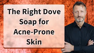 The Right Dove Soap for AcneProne Skin [upl. by Millham]