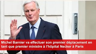 Barnier va effectuer son premier déplacement en tant que premier ministre à l’hôpital Necker à Paris [upl. by Eicram]