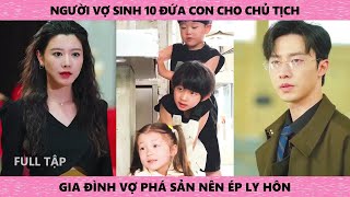 Người vợ sinh 10 đứa con cho chủ tịch gia đình vợ phá sản nên ép ly hôn [upl. by Ruamaj]