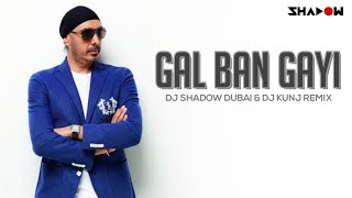 Sukhbir  Gal Ban Gayi  DJ Shadow Dubai amp DJ Kunj Remix [upl. by Trebo]