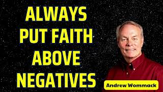 ALWAYS PUT FAITH ABOVE NEGATIVES  Andrew wommack [upl. by Mohammad]