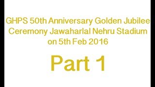 GHPS 50th Anniversary Golden Jubilee Ceremony Jawaharlal Nehru Stadium on Feb 5th 2016 Part1 [upl. by Longan]