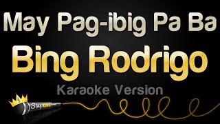 Bing Rodrigo  May Pagibig Pa Ba Karaoke Version [upl. by Survance]