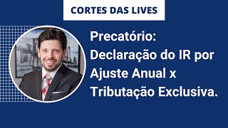 Precatório Declaração do IR por Ajuste Anual vs Tributação Exclusiva [upl. by Ennyleuqcaj]