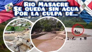 El Rio Masacre no tiene nada de agua los haitianos no pueden tomar agua del desvio noticias de hoy [upl. by Halimak]