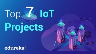 Top 7 IoT Internet of Things Projects  IoT Project Ideas  IoT Training  Edureka [upl. by Eirrek241]