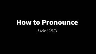 How to Pronounce LIBELOUS PRONUNCIATION [upl. by Penni]