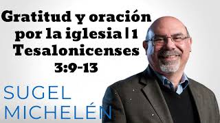 Gratitud y oración por la iglesia  1 Tesalonicenses 3913  Pastor Sugel Michelén [upl. by Ronnoc]