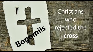 Bogomils Christians Who Rejected the Cross [upl. by Fidellia]