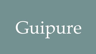 How to Pronounce Guipure Correctly in French [upl. by Yellhsa]