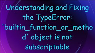 Understanding and Fixing the TypeError builtinfunctionormethod object is not subscriptable [upl. by Aoh]