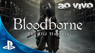 BLOODBORNE Old Hunters  Primeira vez na DLC [upl. by Hassin]