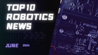 Top 10 Robotics News  June 2024 [upl. by Ennasus500]