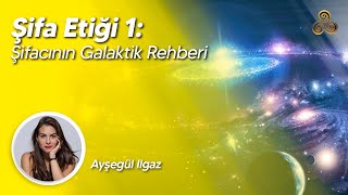 Şifa Etiği Şifacının Galaktik Rehberi  Ayşegül Ilgaz [upl. by Arrais]