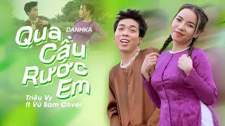 QUA CẦU RƯỚC EM  DANHKA  TRIỆU VY ft VU SAM COVER  Anh bắc cái ghế để ngóng trông em dề [upl. by Cotterell]