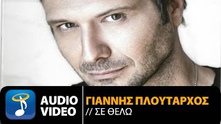 Γιάννης Πλούταρχος  Σε Θέλω  Giannis Ploutarhos  Se Thelo Official Audio Video [upl. by Francene]