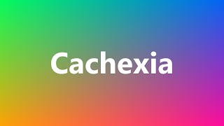 Cachexia  Medical Definition and Pronunciation [upl. by Malda]