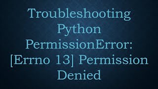 Troubleshooting Python PermissionError Errno 13 Permission Denied [upl. by Ragas]