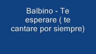 balbino  te esperare  te cantare por siempre [upl. by Nairde]