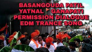 BASANGOUDA PATIL YATNAL🚩GANAPATI PERMISSION DIALOGUE EDM TRANCE SONG DJ ANIL AB DJ SHIVU SM A2Z M PN [upl. by Haletta66]