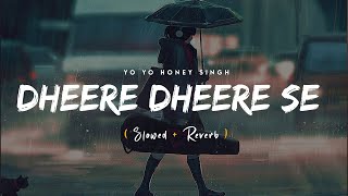 Dheere Dheere Se Meri Zindagi Slowed amp Reverb  Yo Yo Honey Singh [upl. by Figone989]