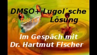 DMSO  Lugol´sche Lösung  Im Gespräch mit Dr Hartmut Fischer 6 Teil 6 [upl. by Ahsirtak387]