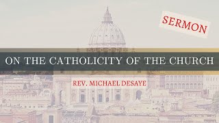 Sermon On the Catholicity of the Church by Rev Michael DeSaye [upl. by Vareck645]