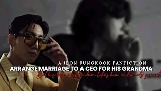 Arrange marriage to a CEO for his grandma but  A JEON JUNGKOOK FANFICTION [upl. by Finstad462]