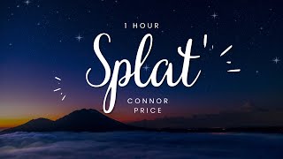 SPLAT by Connor Price  1 hour loop [upl. by Eentirb399]