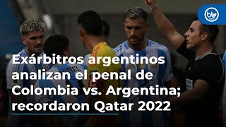 Exárbitros argentinos analizan el penal de Colombia vs Argentina recordaron Qatar 2022 [upl. by Adnolohs]