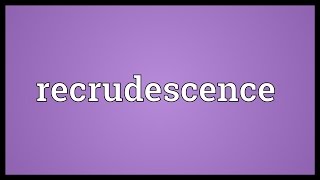 Recrudescence Meaning [upl. by Resa]