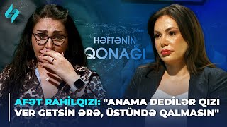 Afət Rahilqızı quotAnama dedilər qızı ver getsin ərə üstündə qalmasınquot  Həftənin qonağı 22062024 [upl. by Belia454]