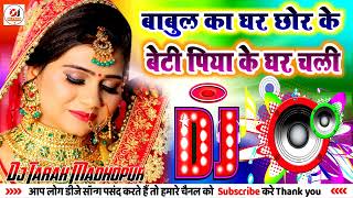 Babul Ka Ghar Chod Ke Beti Piya Ke Ghar Chali DJ Remix Song Shaadi Vidai Song BabulKaGharChhodKe [upl. by Grazia]