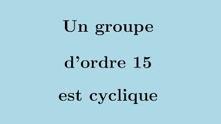 Un groupe dordre 15 est cyclique [upl. by Layol]