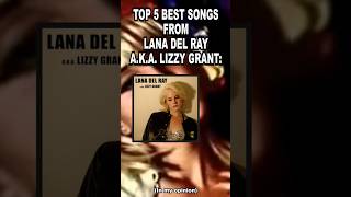 Top 5 Best Songs From quotLana Del Ray AKA Lizzy Grantquot  a Lana Del Rey Album in my opinion ldr [upl. by Eeb]