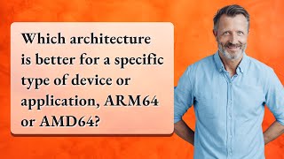 Which architecture is better for a specific type of device or application ARM64 or AMD64 [upl. by Dwinnell]