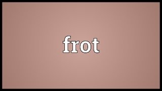 Frot Meaning [upl. by Ribble]