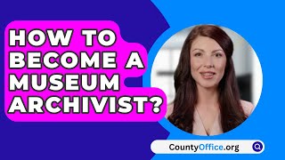 How To Become A Museum Archivist  CountyOfficeorg [upl. by Enovaj682]