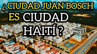 ¿ CIUDAD JUAN BOSCH ES CIUDAD HAITÍ [upl. by Ara]